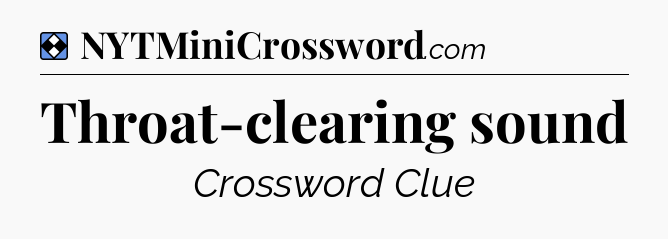 Solution: Throat-clearing sound - NYT Mini Crossword