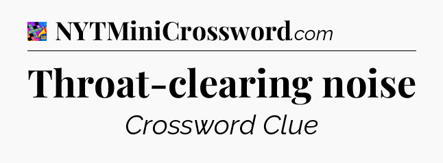 Throat-clearing noise Crossword Clue