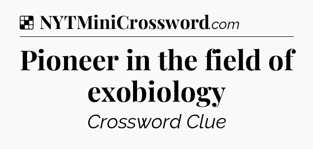 Solution: Pioneer in the field of exobiology - NYT Crossword