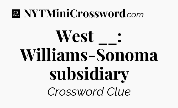 West __: Williams-Sonoma subsidiary - LA Times Crossword