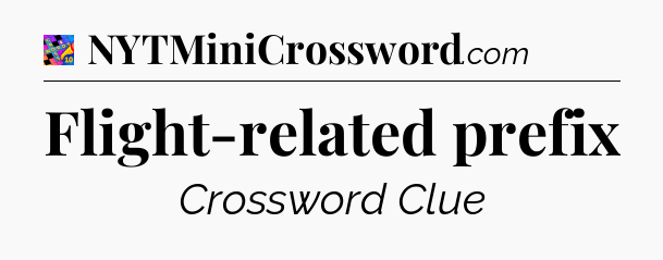 Flight-related prefix Crossword Clue