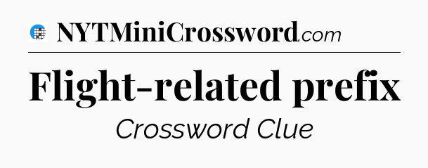 Flight-related prefix Crossword Clue