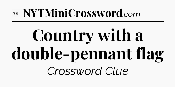 Country with a double-pennant flag - WSJ Crossword