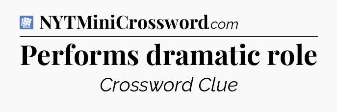 Performs dramatic role Puzzle Page Crossword Clue