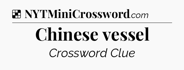 Solution: Chinese vessel - NYT Crossword