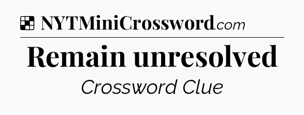 Solution: Remain unresolved - NYT Crossword