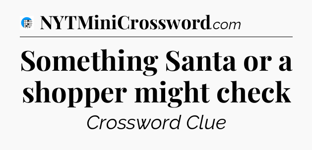 Something Santa or a shopper might check Crossword Clue