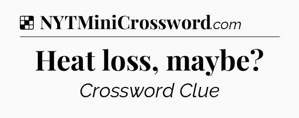 Solution: Heat loss, maybe - NYT Crossword