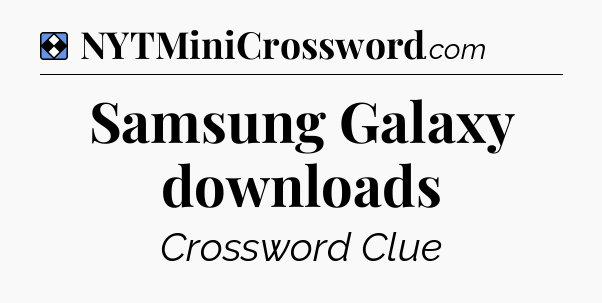 Solution: Samsung Galaxy downloads - NYT Mini Crossword