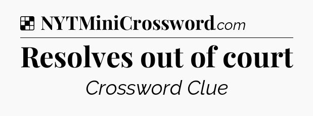 Solution: Resolves out of court - NYT Crossword
