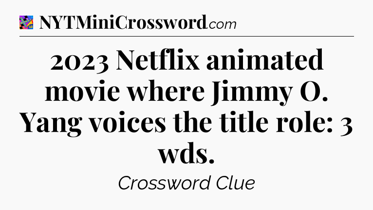 2023 Netflix animated movie where Jimmy O. Yang voices the title role: 3 wds Crossword Clue
