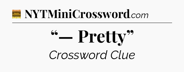 “— Pretty” - Eugene Sheffer Crossword