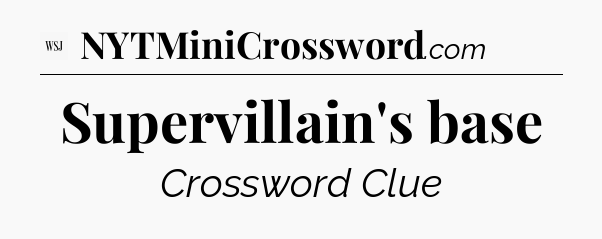 Supervillain's base - WSJ Crossword