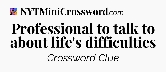 Professional to talk to about life's difficulties Crossword Clue