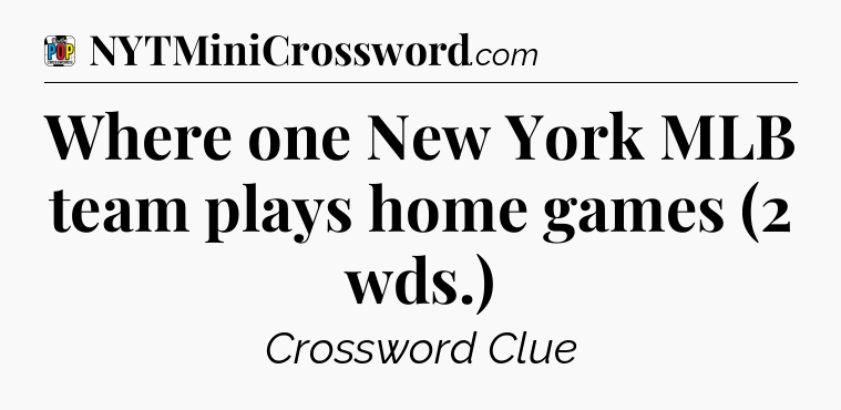 Where one New York MLB team plays home games (2 wds.) Crossword Clue