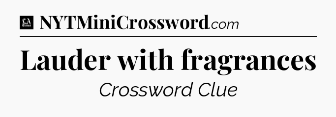 Lauder with fragrances - LA Times Crossword