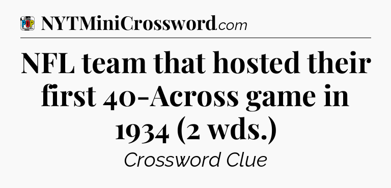 NFL team that hosted their first 40-Across game in 1934 (2 wds.) Crossword Clue