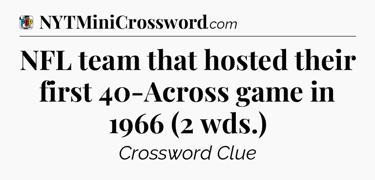 NFL team that hosted their first 40-Across game in 1966 (2 wds.) Crossword Clue