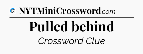 Pulled behind Crossword Clue