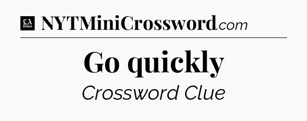 Go quickly - LA Times Crossword