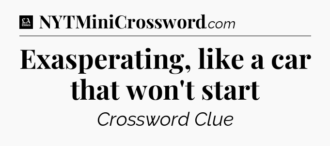 Exasperating, like a car that won't start - LA Times Crossword