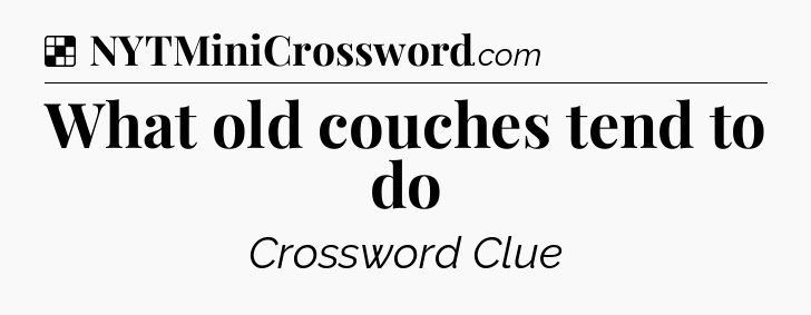 Solution: What old couches tend to do - NYT Crossword