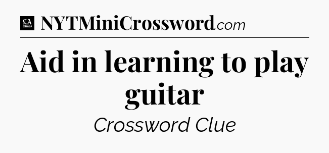 Aid in learning to play guitar - LA Times Crossword