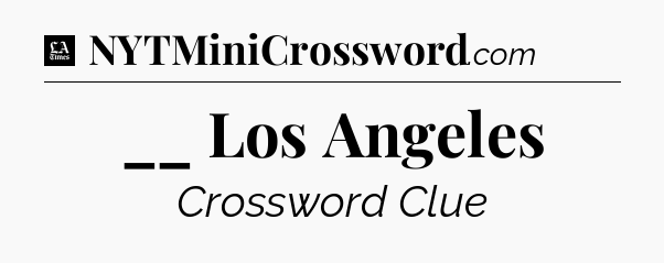 __ Los Angeles - LA Times Crossword