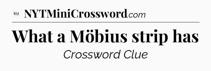 What a Möbius strip has - WSJ Crossword