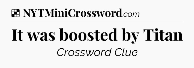 Solution: It was boosted by Titan - NYT Crossword