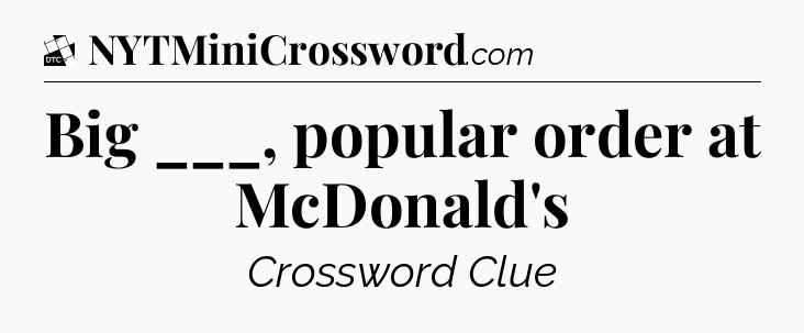 Big ___, popular order at McDonald's - Daily Themed Classic Crossword