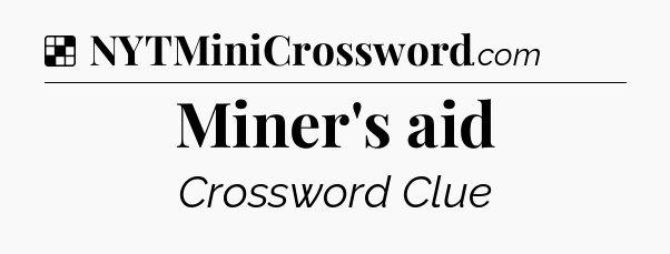 Solution: Miner's aid - NYT Crossword