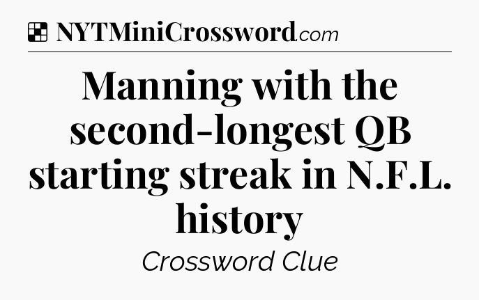 Solution: Manning with the second-longest QB starting streak in N.F.L. history - NYT Crossword