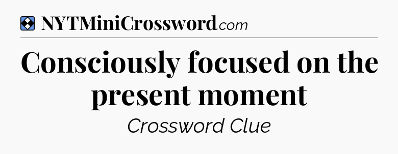 Solution: Consciously focused on the present moment - NYT Mini Crossword