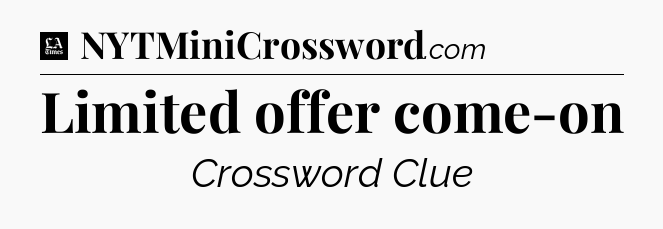 Limited offer come-on - LA Times Crossword