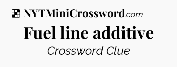 Solution: Fuel line additive - NYT Crossword
