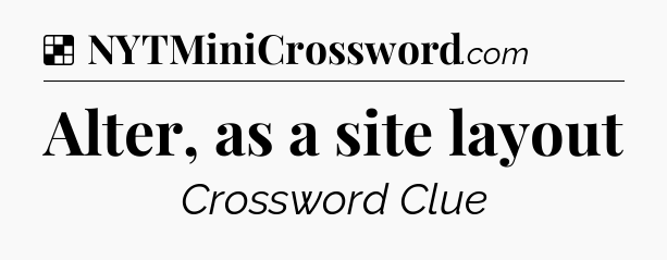 Solution: Alter, as a site layout - NYT Crossword