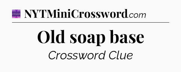 Old soap base - Thomas Joseph Crossword