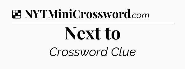 Solution: Next to - NYT Crossword