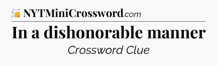 In a dishonorable manner - 7 Little Words