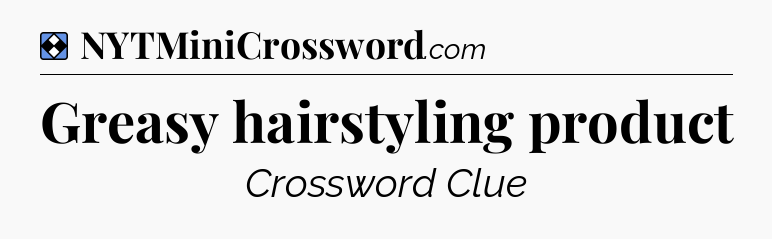 Solution: Greasy hairstyling product - NYT Mini Crossword
