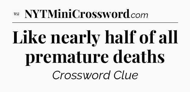 Like nearly half of all premature deaths - WSJ Crossword