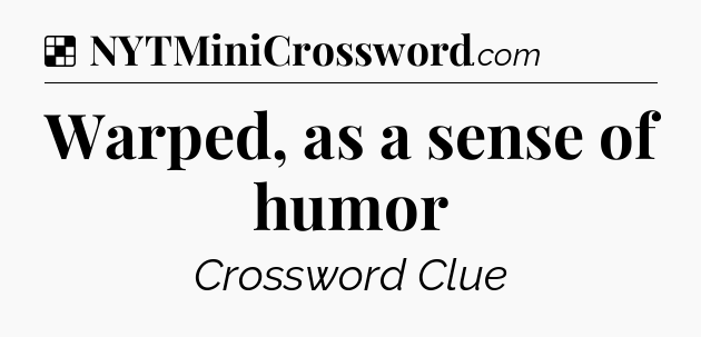 Solution: Warped, as a sense of humor - NYT Crossword