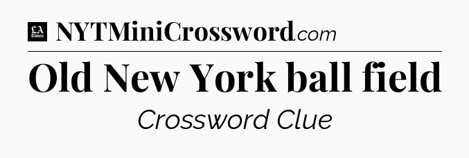 Old New York ball field - LA Times Crossword