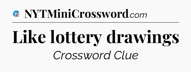 Like lottery drawings Crossword Clue