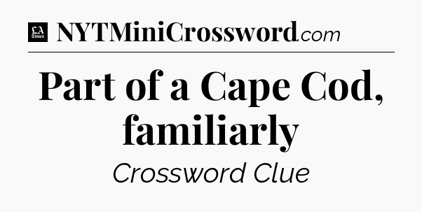 Part of a Cape Cod, familiarly - LA Times Crossword