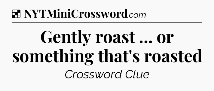 Solution: Gently roast ... or something that's roasted - NYT Crossword