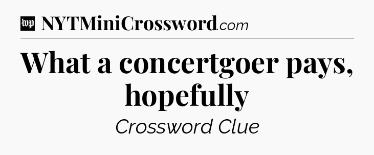 What a concertgoer pays, hopefully Crossword Clue