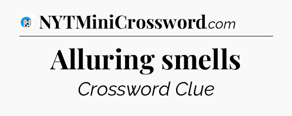 Alluring smells Crossword Clue