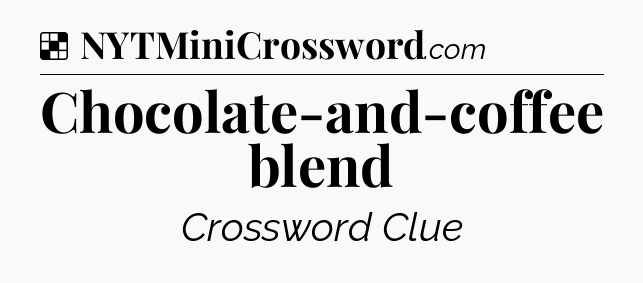 Solution: Chocolate-and-coffee blend - NYT Crossword
